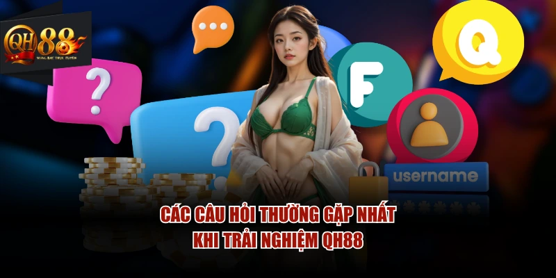 Các câu hỏi thường gặp nhất khi trải nghiệm QH88