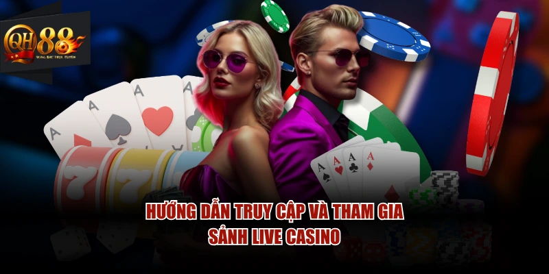 Hướng dẫn truy cập và tham gia sảnh live casino